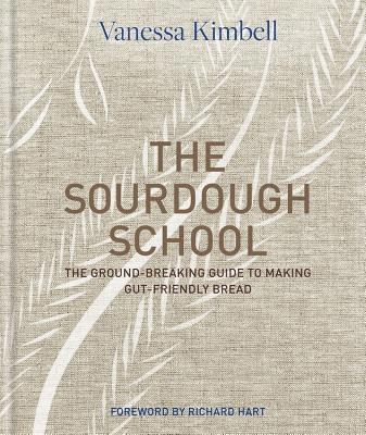 Vanessa Kimbell - The Sourdough School: The Ground-Breaking Guide to Making Gut-Friendly Bread, Inbunden