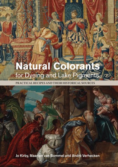 Jo Kirby, Maarten van Bommel, André Verhecken, Jo Kirby, Maarten van Bommel, Andre Verhecken - Natural Colorants for Dyeing and Lake Pigments, Häftad