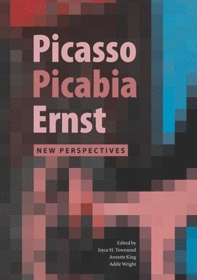 Picasso, Picabia, Ernst: New Perspectives