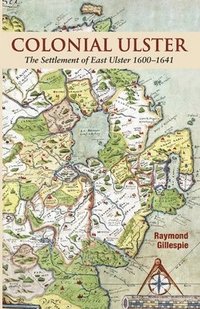 bokomslag Colonial Ulster: The Settlement of East Ulster 1600-1641