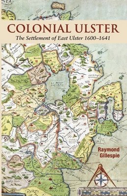 bokomslag Colonial Ulster: The Settlement of East Ulster 1600-1641