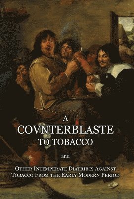 bokomslag Counterblaste to Tobacco, and Other Intemperate Diatribes Against Tobacco From the Early Modern Period