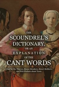 bokomslag Scoundrel's Dictionary, or an Explanation of the Cant Words Used by the Thieves, House-Breakers, Street-Robbers and Pick-Pockets about Town