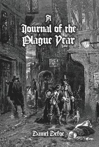 bokomslag A Journal of the Plague Year: Being Observations or Memorials, Of the Most Remarkable Occurrences, as Well Public as Private, Which Happened in Lond