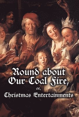 bokomslag Round about Our Coal Fire, or, Christmas Entertainments