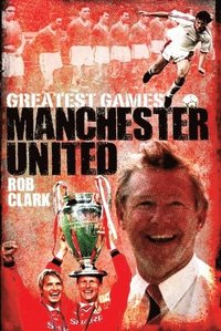 bokomslag Manchester United Greatest Games