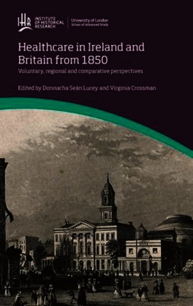 Donnacha Sean Lucey, Virginia Crossman - Healthcare in Ireland and Britain 1850-1970: Voluntary, regional and comparative perspectives, Inbunden