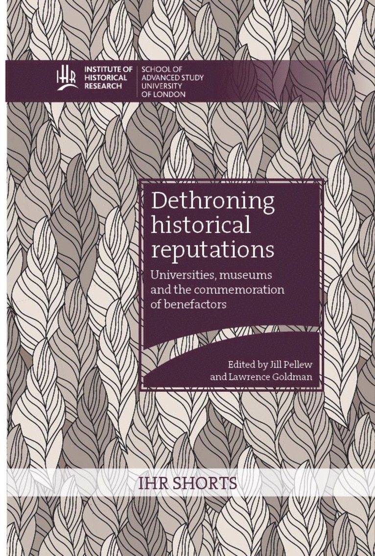 Jill Pellew, Lawrence Goldman - Dethroning historical reputations: universities, museums and the commemoration of benefactors, Häftad