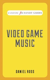 bokomslag Video Game Music (Classic FM Handy Guides)