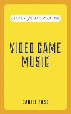 Video Game Music (Classic FM Handy Guides) 1