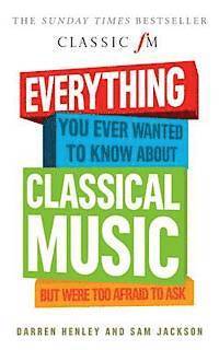 bokomslag Everything You Ever Wanted to Know About Classical Music...