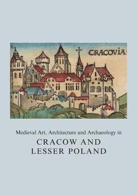 Agnieszka Roznowska-Sadraei - Medieval Art, Architecture and Archaeology in Cracow and Lesser Poland, Häftad