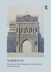 bokomslag Medieval and Early Modern Art, Architecture and Archaeology in Norwich