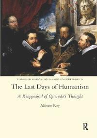 bokomslag The Last Days of Humanism: A Reappraisal of Quevedo's Thought