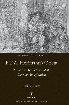 Joanna Neilly - E.T.A. Hoffmann's Orient: Romantic Aesthetics and the German Imagination, Inbunden