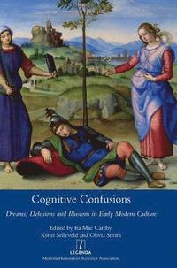 bokomslag Cognitive Confusions: Dreams, Delusions and Illusions in Early Modern Culture: Dreams, Delusions and Illusions in Early Modern Culture