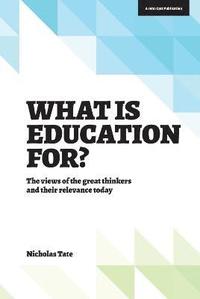 bokomslag What is Education for?: The View of the Great Thinkers and Their Relevance Today
