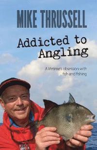 bokomslag Addicted to Angling: A Lifetime's Obsession with Fish and Fishing