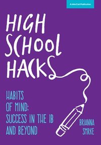 bokomslag High School Hacks: A Student's Guide to Success in the IB and Beyond