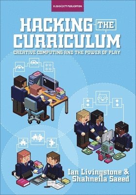 Ian Livingstone, Shahneila Saeed - Hacking the Curriculum: How Digital Skills Can Save Us from the Robots, Häftad