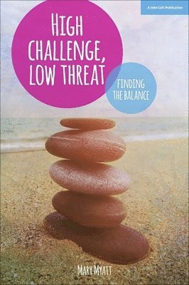 Mary Myatt - High Challenge, Low Threat: How the Best Leaders Find the Balance, Häftad