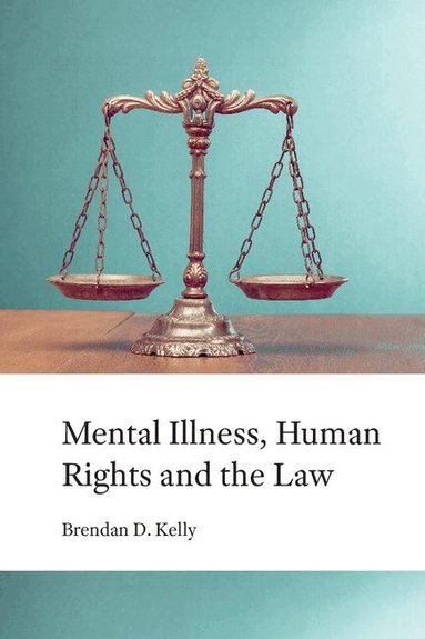 Brendan D. Kelly - Mental Illness, Human Rights and the Law, Inbunden