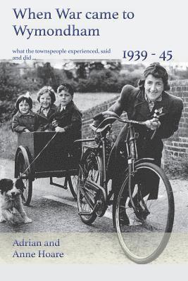 When War came to Wymondham 1939-45 1