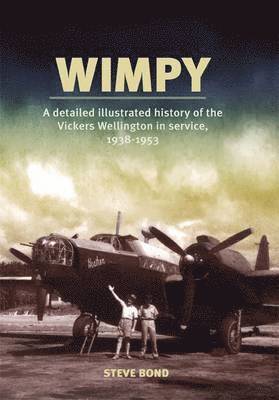 Wimpy: A Detailed History of the Vickers Wellington in Service, 1938-1953