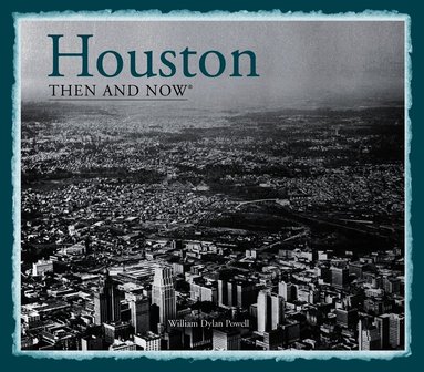 William Dylan Powell - Houston Then and Now®, Inbunden