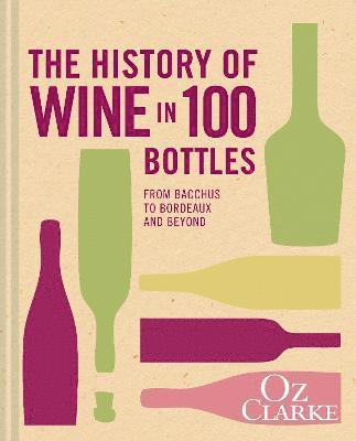 Oz Clarke - Clarke, O: The History of Wine in 100 Bottles, Inbunden