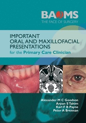 Alexander M. C. Goodson, Karl F. B. Payne, Peter A. Brennan, Arpan Tahim, Alexander M C Goodson, Karl F B Payne - Important Oral and Maxillofacial Presentations for the Primary Care Clinician, Häftad