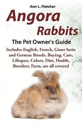 bokomslag Angora Rabbits, The Complete Owner's Guide, Includes English, French, Giant, Satin and German Breeds. Care, Breeding, Wool, Farming, Lifespan, Colors, Diet, Buying, Facts, are all covered