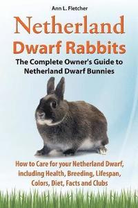 bokomslag Netherland Dwarf Rabbits, The Complete Owner's Guide to Netherland Dwarf Bunnies, How to Care for your Netherland Dwarf, including Health, Breeding, Lifespan, Colors, Diet, Facts and Clubs