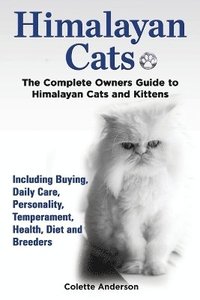bokomslag Himalayan Cats, The Complete Owners Guide to Himalayan Cats and Kittens Including Buying, Daily Care, Personality, Temperament, Health, Diet and Breeders