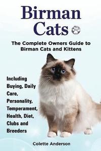 bokomslag Birman Cats, The Complete Owners Guide to Birman Cats and Kittens Including Buying, Daily Care, Personality, Temperament, Health, Diet, Clubs and Breeders