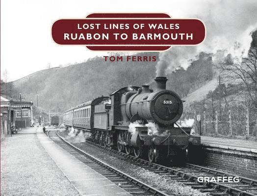 Tom Ferris - Lost Lines of Wales: Ruabon to Barmouth, Inbunden