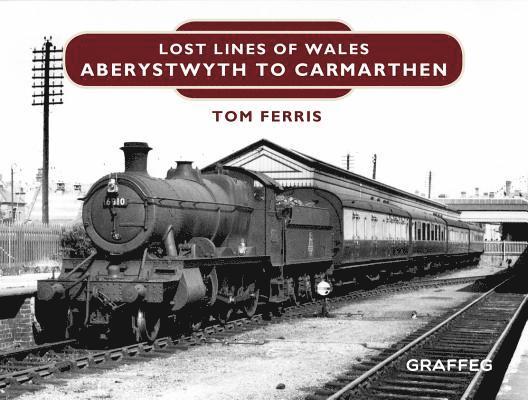 Tom Ferris - Lost Lines of Wales: Aberystwyth to Carmarthen, Inbunden