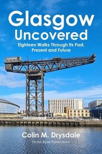 bokomslag Glasgow Uncovered: Eighteen Walks Through Its Past, Present and Future