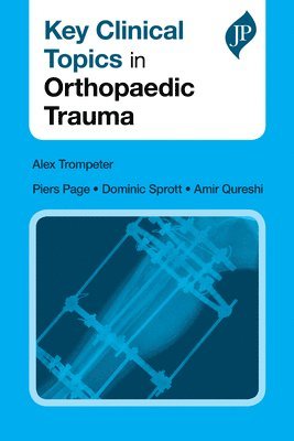 Alex Trompeter, Piers Page, Dominic Sprott, Amir Qureshi - Key Clinical Topics in Orthopaedic Trauma, Häftad