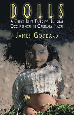 James Goddard - Dolls & Other Brief Tales of Unusual Occurrences in Ordinary Places, Häftad. Tillgänglighet: Lägg i varukorg