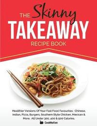 bokomslag The Skinny Takeaway Recipe Book Healthier Versions of Your Fast Food Favourites