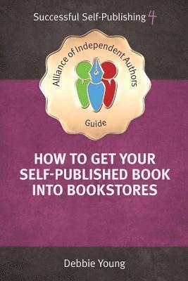 Debbie Young, Orna A Ross - How To Get Your Self-Published Book Into Bookstores, Häftad