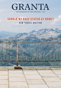bokomslag Granta 157: Should We Have Stayed at Home?: New Travel Writing