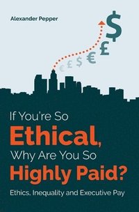 bokomslag If You're So Ethical, Why Are You So Highly Paid?: Ethics, Inequality and Executive Pay