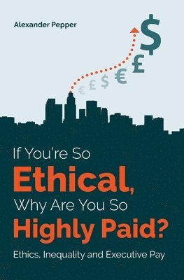 bokomslag If You're So Ethical, Why Are You So Highly Paid?: Ethics, Inequality and Executive Pay