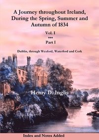 bokomslag A Journey Throughout Ireland, During the Spring, Summer and Autumn of 1834: Vol. 1, Part 1