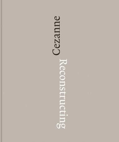 Fabienne Ruppen, Walter Feilschenfeldt, Yuval Etgar - Reconstructing Cezanne, Inbunden