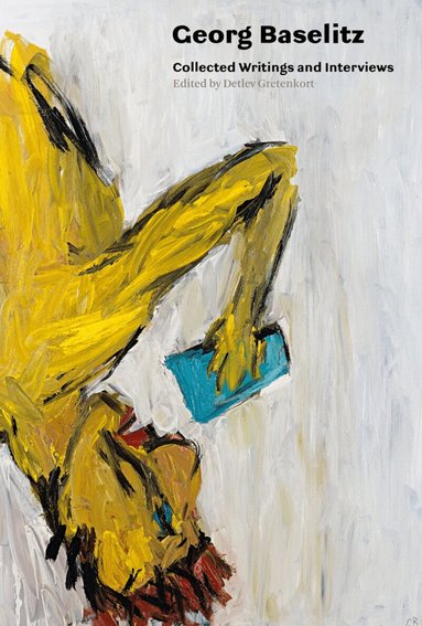 Detlev Gretenkort - Georg Baselitz: Collected Writings and Interviews, Häftad