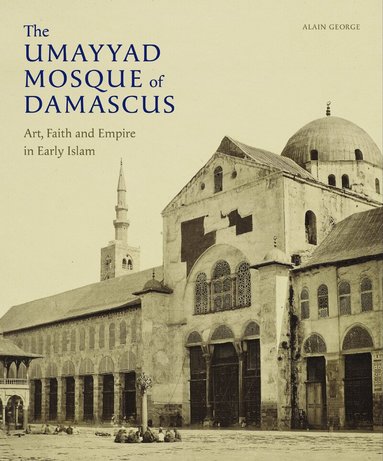 Alain George, Melanie Gibson - Umayyad Mosque of Damascus, Inbunden