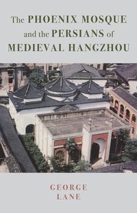 bokomslag The Phoenix Mosque and the Persians of Medieval Hangzhou